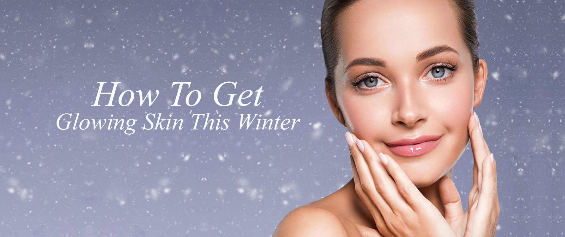 How To Get Glowing Skin This Winter banner 2